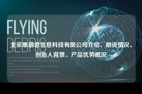 北京靠谱君信息科技有限公司介绍、融资情况、创始人背景、产品优势概况