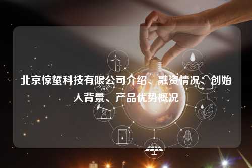 北京惊蜇科技有限公司介绍、融资情况、创始人背景、产品优势概况