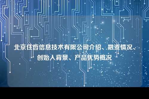 北京住哲信息技术有限公司介绍、融资情况、创始人背景、产品优势概况