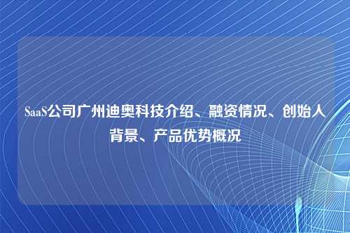 SaaS公司广州迪奥科技介绍、融资情况、创始人背景、产品优势概况