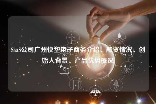 SaaS公司广州快塑电子商务介绍、融资情况、创始人背景、产品优势概况