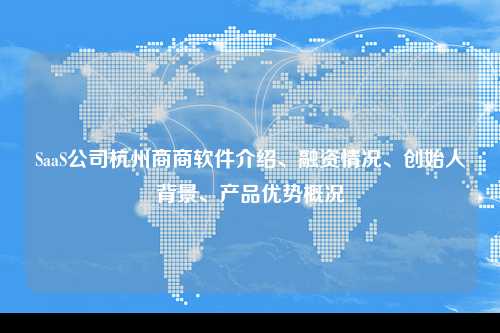 SaaS公司杭州商商软件介绍、融资情况、创始人背景、产品优势概况